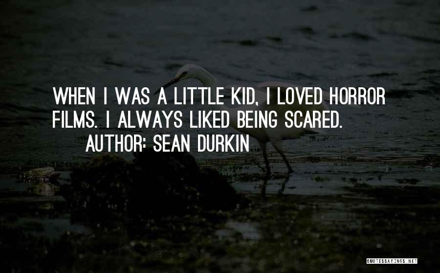 Sean Durkin Quotes: When I Was A Little Kid, I Loved Horror Films. I Always Liked Being Scared.