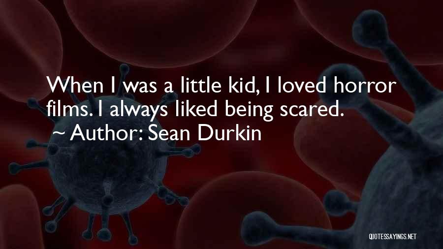 Sean Durkin Quotes: When I Was A Little Kid, I Loved Horror Films. I Always Liked Being Scared.