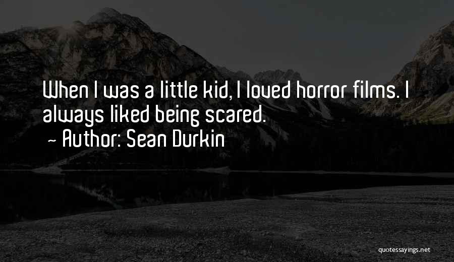 Sean Durkin Quotes: When I Was A Little Kid, I Loved Horror Films. I Always Liked Being Scared.