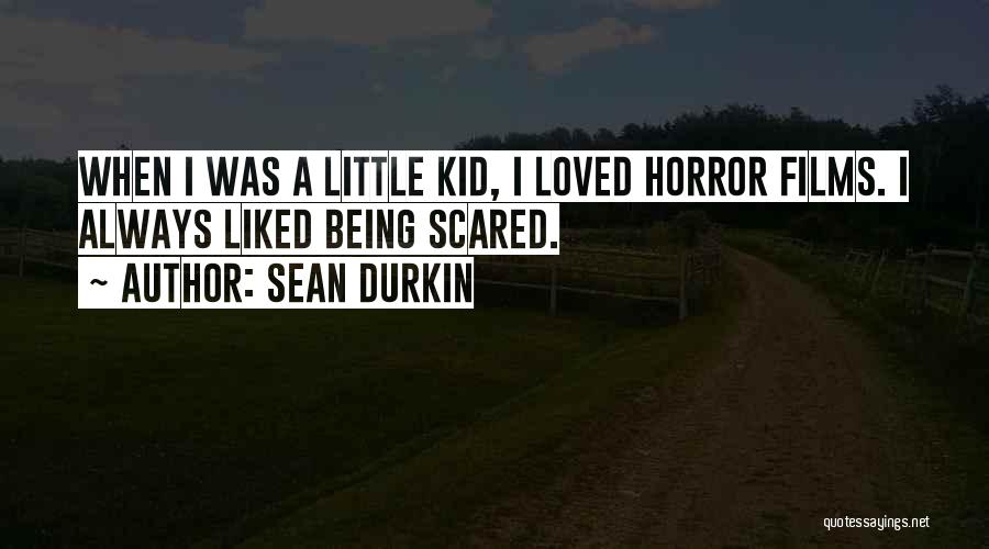 Sean Durkin Quotes: When I Was A Little Kid, I Loved Horror Films. I Always Liked Being Scared.