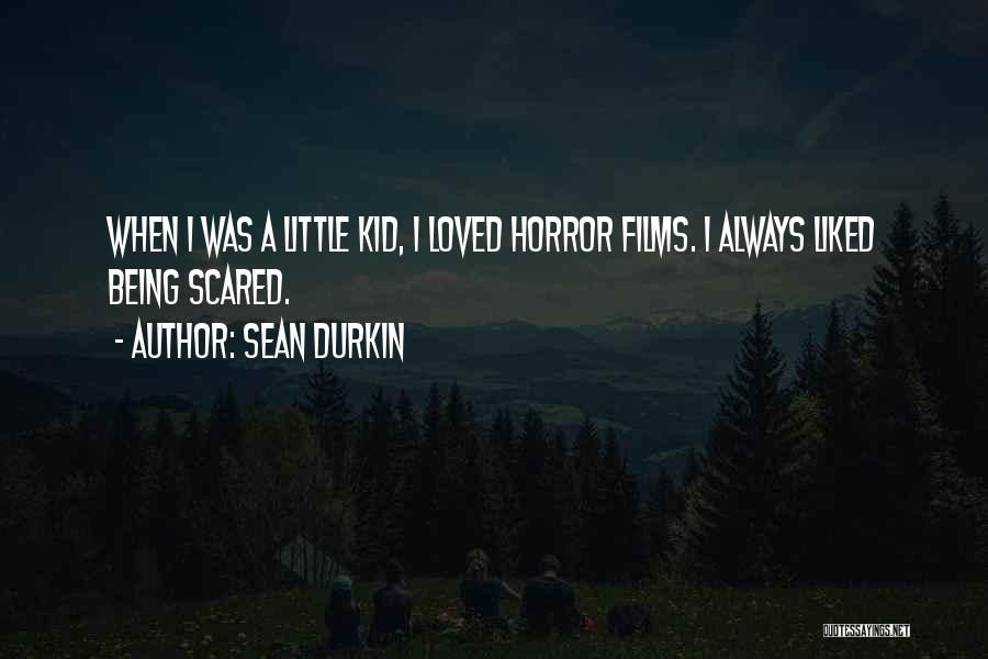 Sean Durkin Quotes: When I Was A Little Kid, I Loved Horror Films. I Always Liked Being Scared.