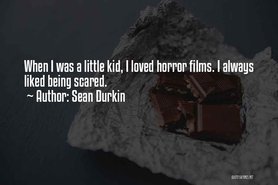 Sean Durkin Quotes: When I Was A Little Kid, I Loved Horror Films. I Always Liked Being Scared.