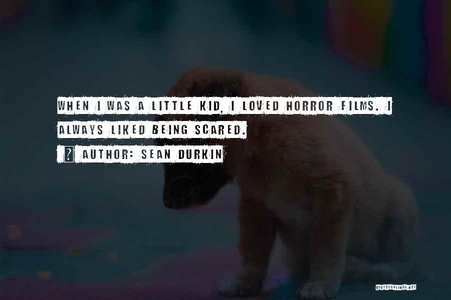 Sean Durkin Quotes: When I Was A Little Kid, I Loved Horror Films. I Always Liked Being Scared.