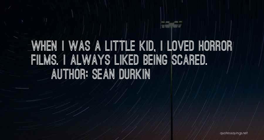 Sean Durkin Quotes: When I Was A Little Kid, I Loved Horror Films. I Always Liked Being Scared.