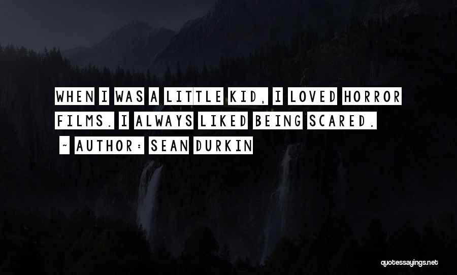 Sean Durkin Quotes: When I Was A Little Kid, I Loved Horror Films. I Always Liked Being Scared.