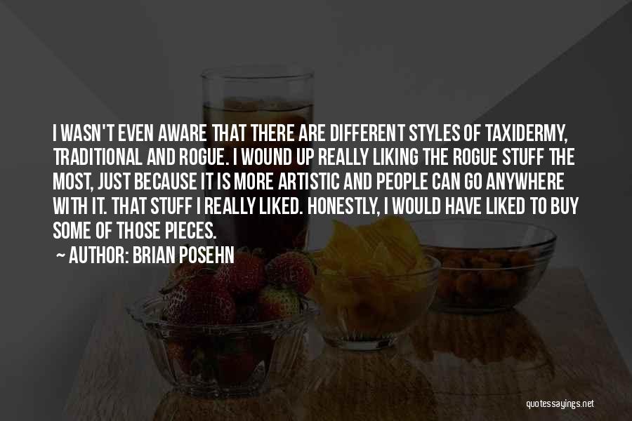 Brian Posehn Quotes: I Wasn't Even Aware That There Are Different Styles Of Taxidermy, Traditional And Rogue. I Wound Up Really Liking The