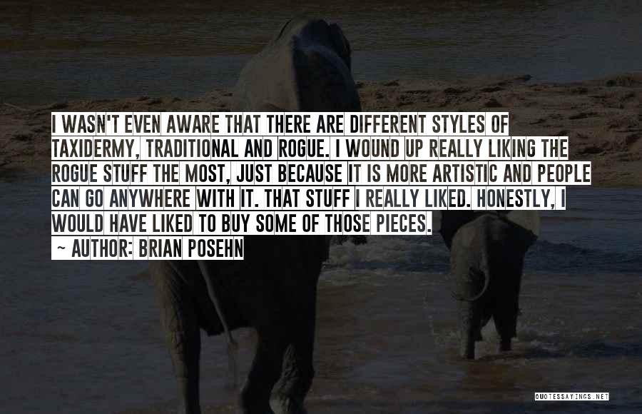 Brian Posehn Quotes: I Wasn't Even Aware That There Are Different Styles Of Taxidermy, Traditional And Rogue. I Wound Up Really Liking The