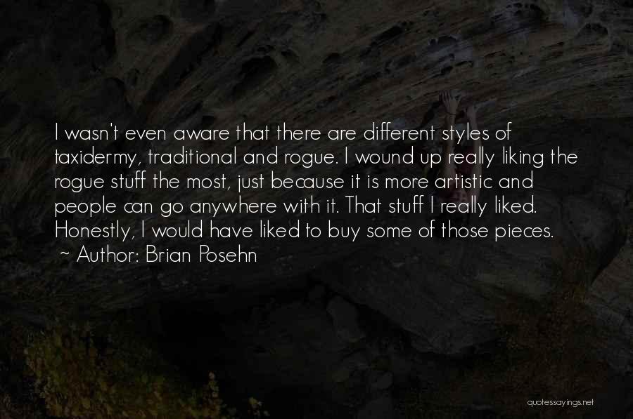 Brian Posehn Quotes: I Wasn't Even Aware That There Are Different Styles Of Taxidermy, Traditional And Rogue. I Wound Up Really Liking The