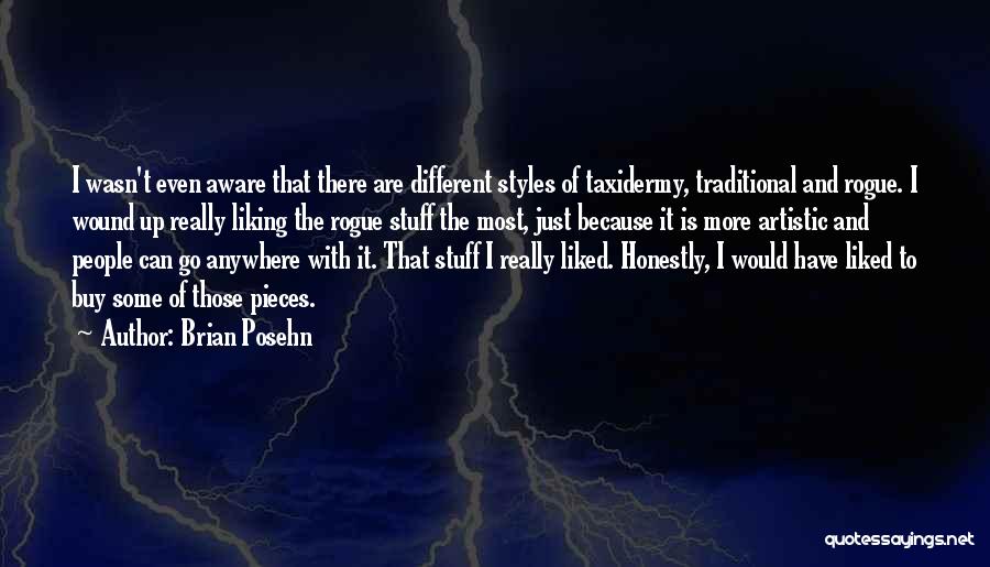 Brian Posehn Quotes: I Wasn't Even Aware That There Are Different Styles Of Taxidermy, Traditional And Rogue. I Wound Up Really Liking The