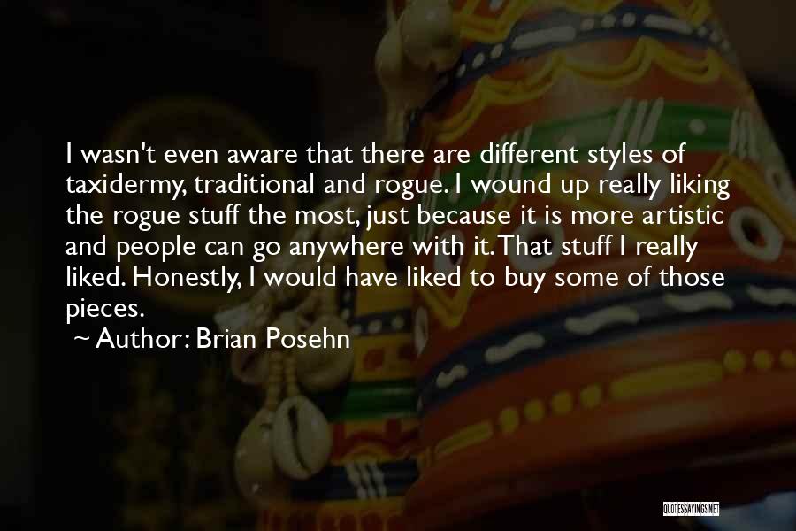 Brian Posehn Quotes: I Wasn't Even Aware That There Are Different Styles Of Taxidermy, Traditional And Rogue. I Wound Up Really Liking The