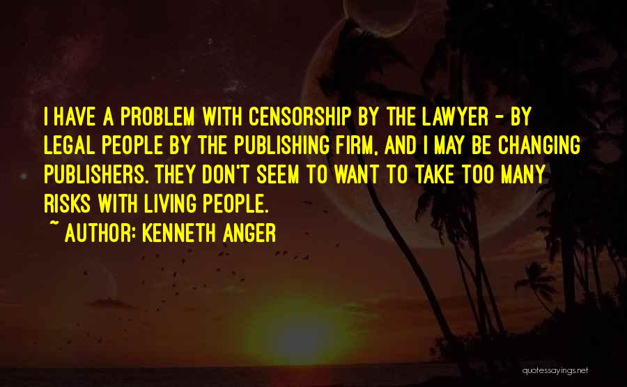 Kenneth Anger Quotes: I Have A Problem With Censorship By The Lawyer - By Legal People By The Publishing Firm, And I May