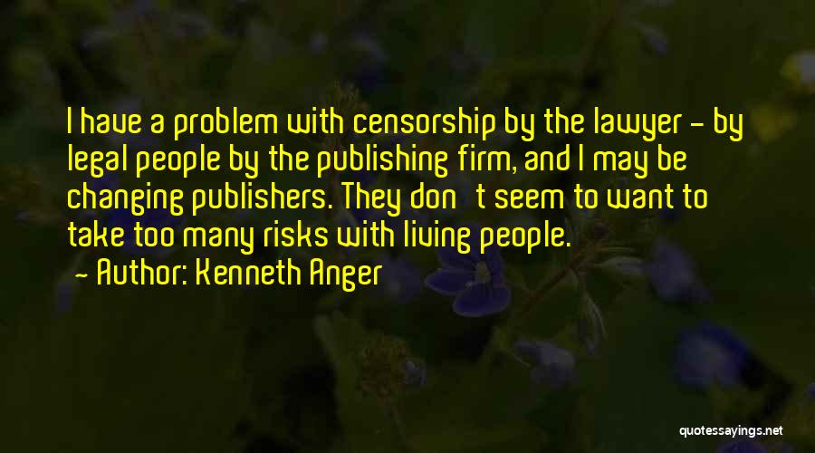 Kenneth Anger Quotes: I Have A Problem With Censorship By The Lawyer - By Legal People By The Publishing Firm, And I May