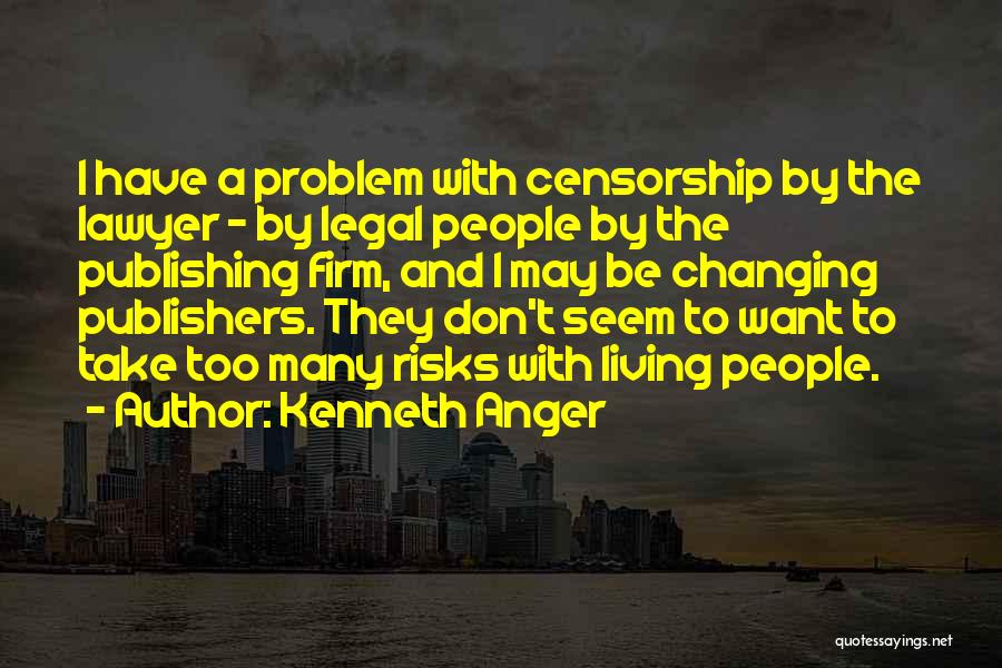 Kenneth Anger Quotes: I Have A Problem With Censorship By The Lawyer - By Legal People By The Publishing Firm, And I May