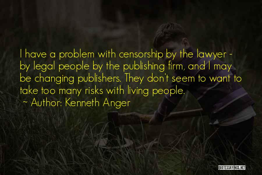 Kenneth Anger Quotes: I Have A Problem With Censorship By The Lawyer - By Legal People By The Publishing Firm, And I May