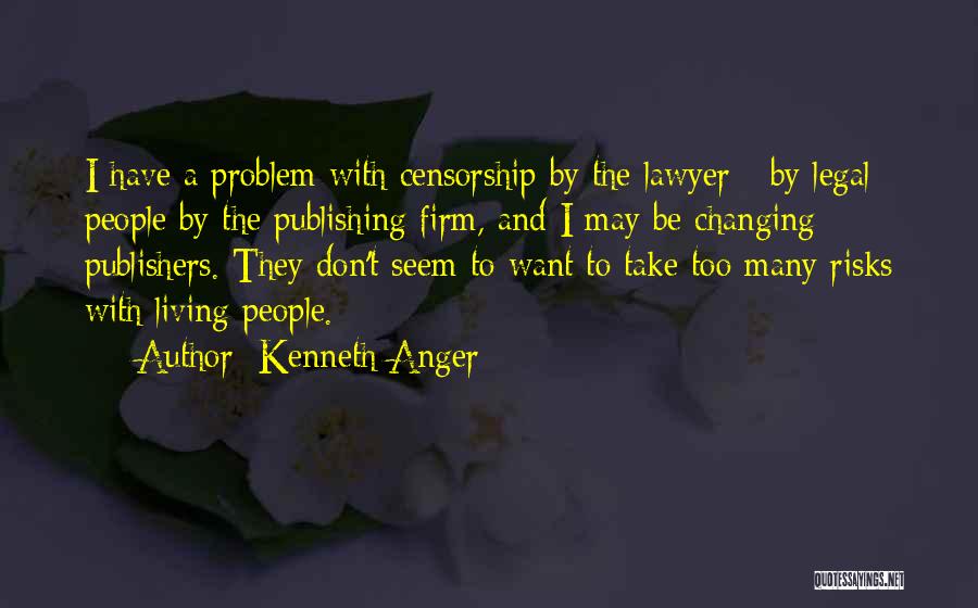 Kenneth Anger Quotes: I Have A Problem With Censorship By The Lawyer - By Legal People By The Publishing Firm, And I May