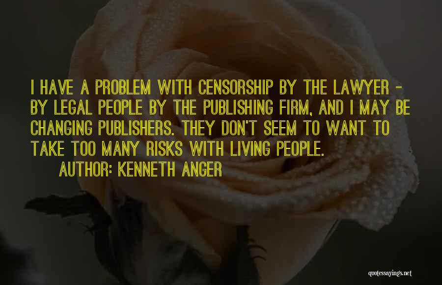 Kenneth Anger Quotes: I Have A Problem With Censorship By The Lawyer - By Legal People By The Publishing Firm, And I May