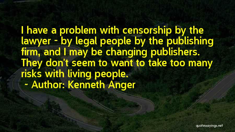 Kenneth Anger Quotes: I Have A Problem With Censorship By The Lawyer - By Legal People By The Publishing Firm, And I May