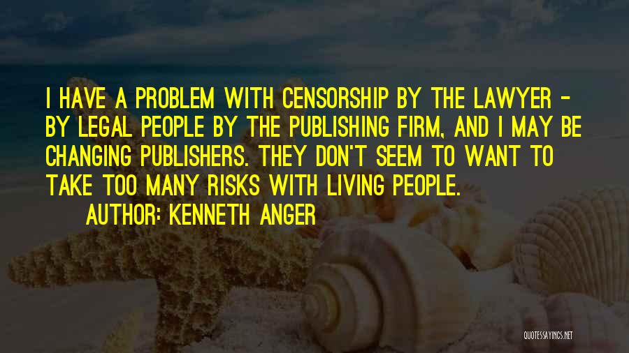 Kenneth Anger Quotes: I Have A Problem With Censorship By The Lawyer - By Legal People By The Publishing Firm, And I May