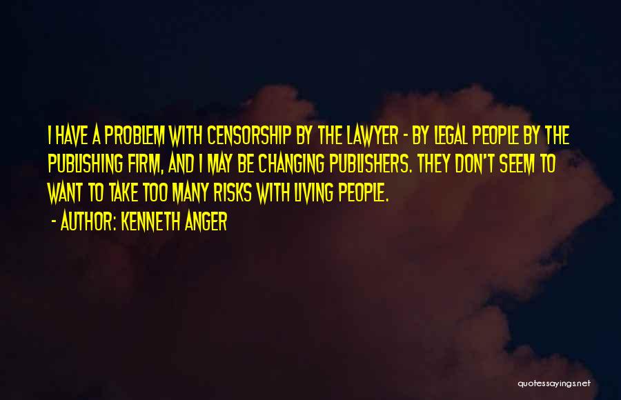 Kenneth Anger Quotes: I Have A Problem With Censorship By The Lawyer - By Legal People By The Publishing Firm, And I May