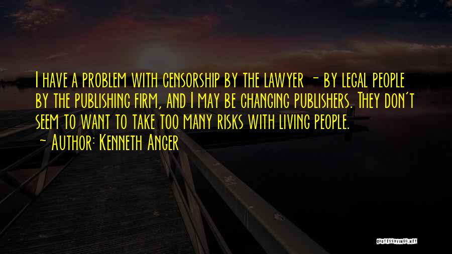 Kenneth Anger Quotes: I Have A Problem With Censorship By The Lawyer - By Legal People By The Publishing Firm, And I May