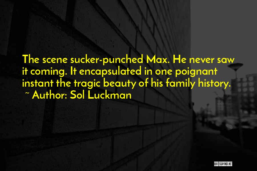Sol Luckman Quotes: The Scene Sucker-punched Max. He Never Saw It Coming. It Encapsulated In One Poignant Instant The Tragic Beauty Of His