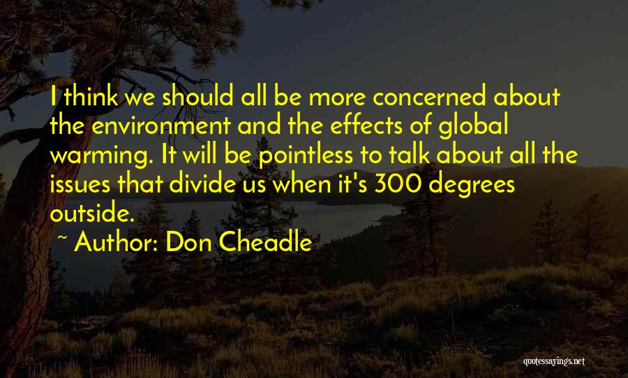 Don Cheadle Quotes: I Think We Should All Be More Concerned About The Environment And The Effects Of Global Warming. It Will Be