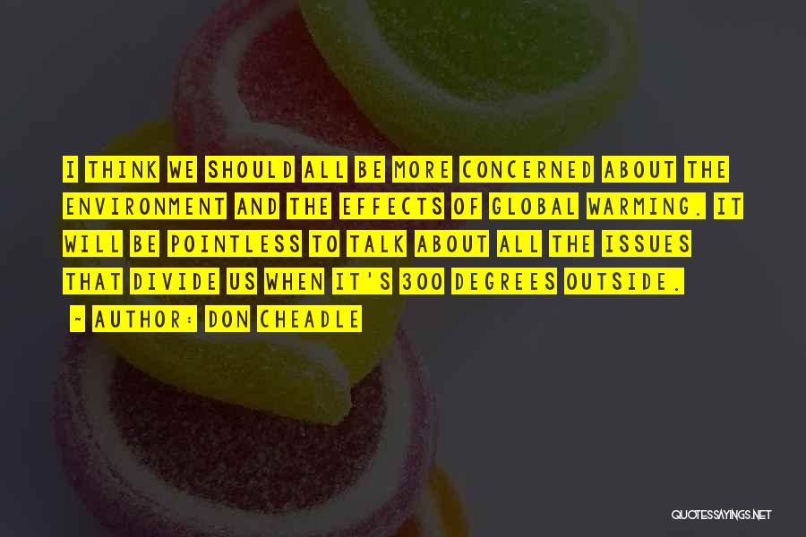 Don Cheadle Quotes: I Think We Should All Be More Concerned About The Environment And The Effects Of Global Warming. It Will Be