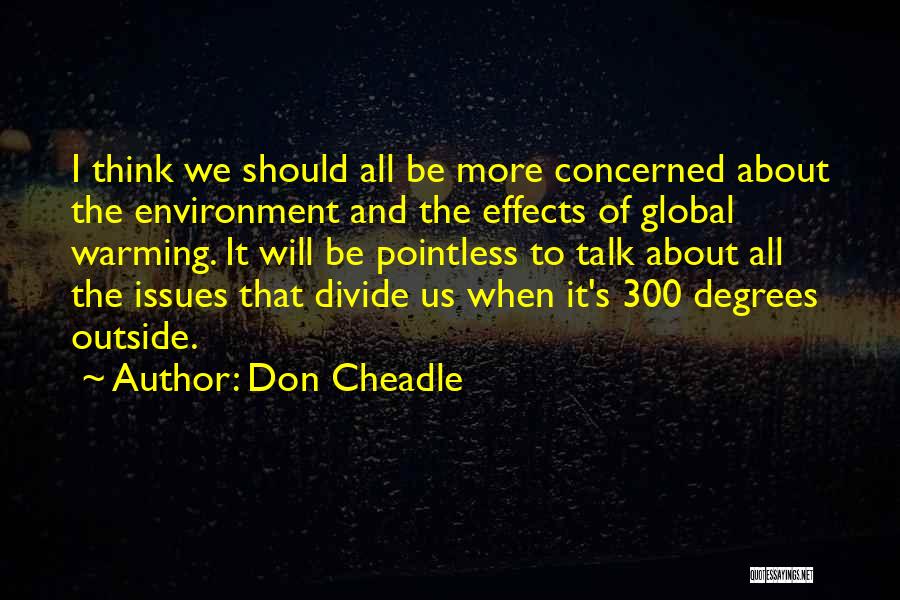 Don Cheadle Quotes: I Think We Should All Be More Concerned About The Environment And The Effects Of Global Warming. It Will Be