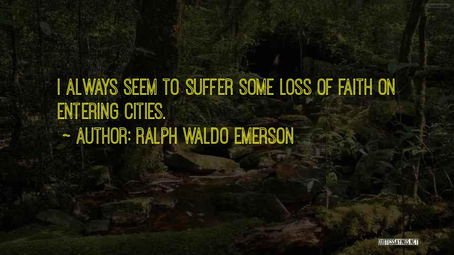 Ralph Waldo Emerson Quotes: I Always Seem To Suffer Some Loss Of Faith On Entering Cities.
