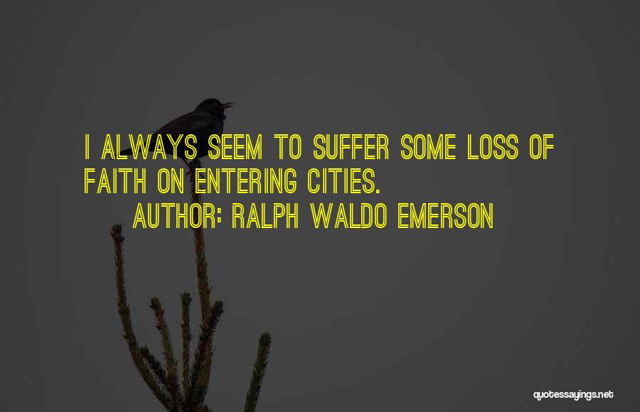 Ralph Waldo Emerson Quotes: I Always Seem To Suffer Some Loss Of Faith On Entering Cities.