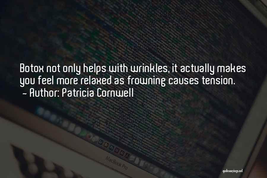 Patricia Cornwell Quotes: Botox Not Only Helps With Wrinkles, It Actually Makes You Feel More Relaxed As Frowning Causes Tension.