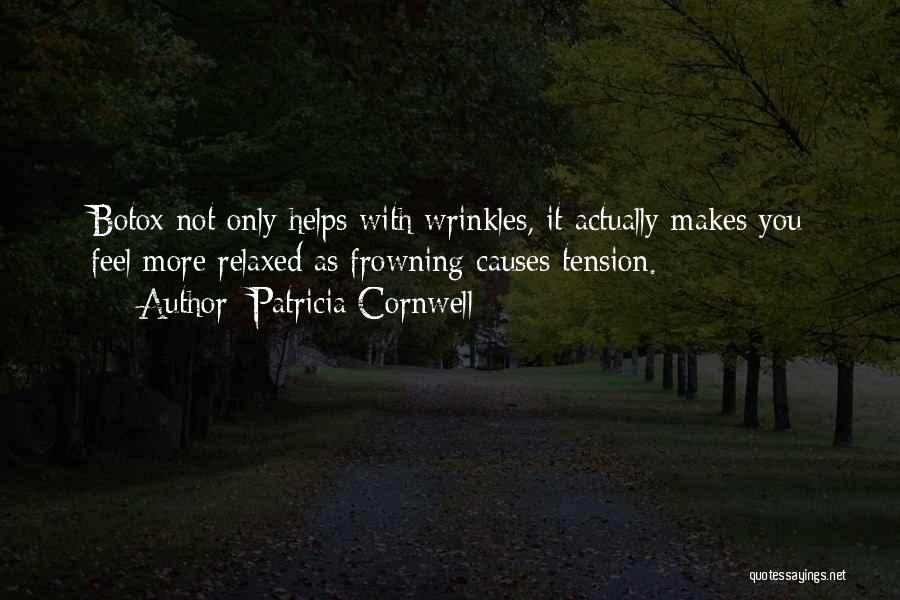 Patricia Cornwell Quotes: Botox Not Only Helps With Wrinkles, It Actually Makes You Feel More Relaxed As Frowning Causes Tension.