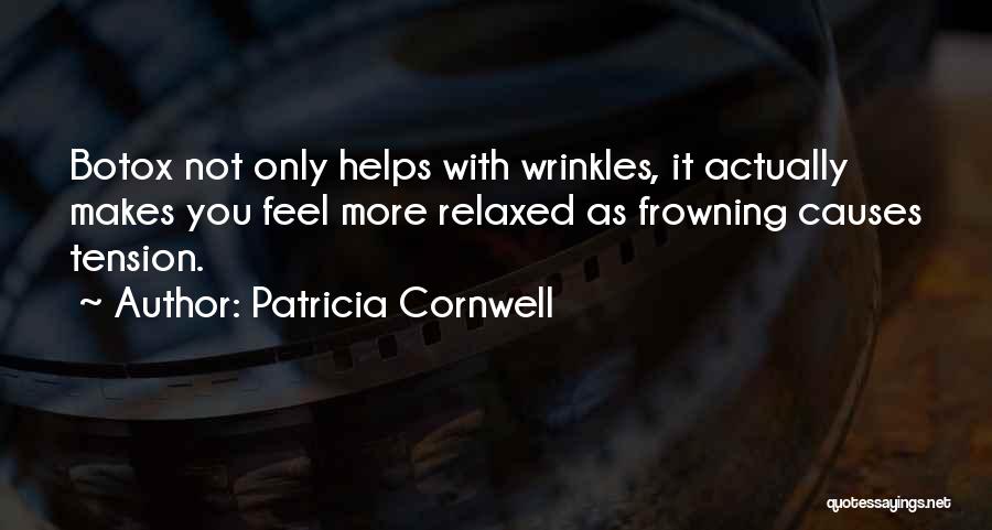 Patricia Cornwell Quotes: Botox Not Only Helps With Wrinkles, It Actually Makes You Feel More Relaxed As Frowning Causes Tension.