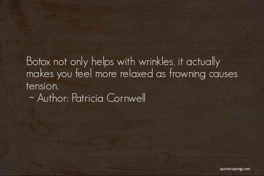 Patricia Cornwell Quotes: Botox Not Only Helps With Wrinkles, It Actually Makes You Feel More Relaxed As Frowning Causes Tension.