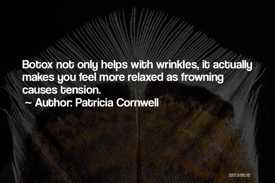 Patricia Cornwell Quotes: Botox Not Only Helps With Wrinkles, It Actually Makes You Feel More Relaxed As Frowning Causes Tension.