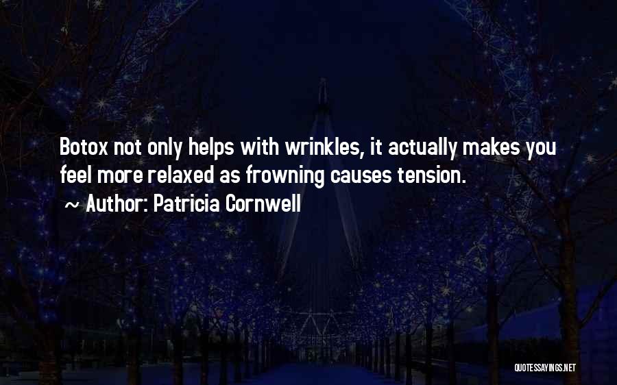 Patricia Cornwell Quotes: Botox Not Only Helps With Wrinkles, It Actually Makes You Feel More Relaxed As Frowning Causes Tension.