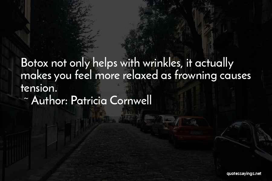 Patricia Cornwell Quotes: Botox Not Only Helps With Wrinkles, It Actually Makes You Feel More Relaxed As Frowning Causes Tension.