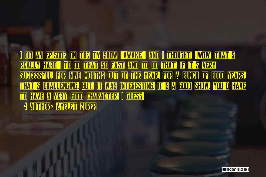 Ayelet Zurer Quotes: I Did An Episode On The Tv Show 'awake,' And I Thought, 'wow, That's Really Hard.' To Do That So