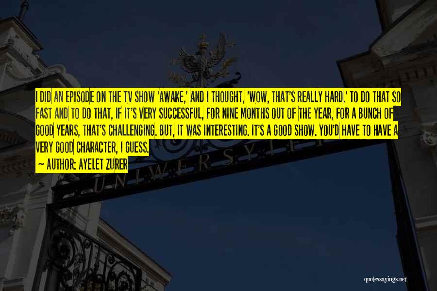 Ayelet Zurer Quotes: I Did An Episode On The Tv Show 'awake,' And I Thought, 'wow, That's Really Hard.' To Do That So