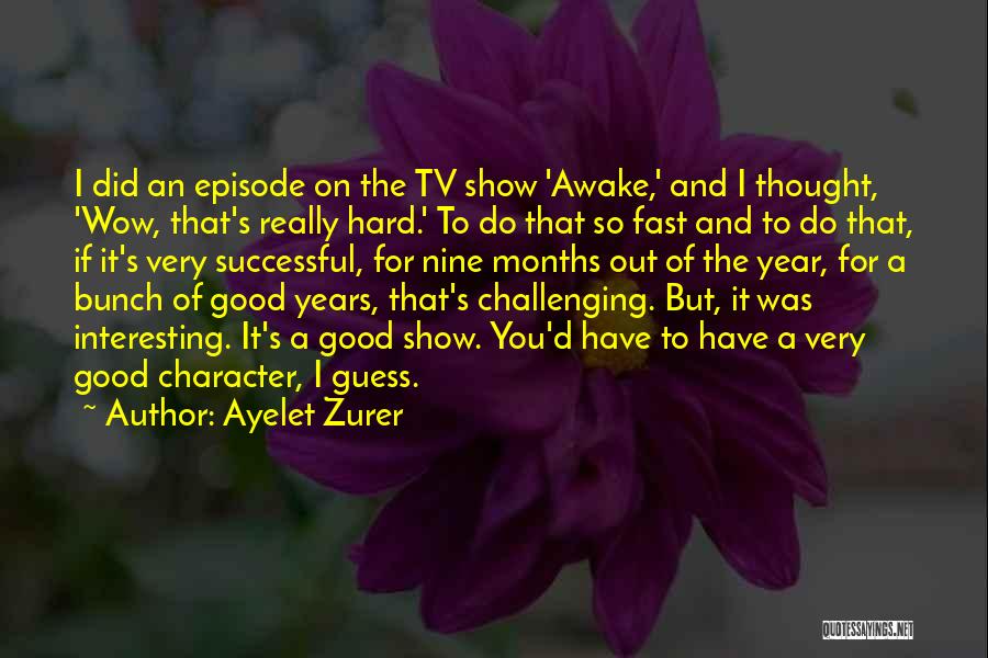 Ayelet Zurer Quotes: I Did An Episode On The Tv Show 'awake,' And I Thought, 'wow, That's Really Hard.' To Do That So