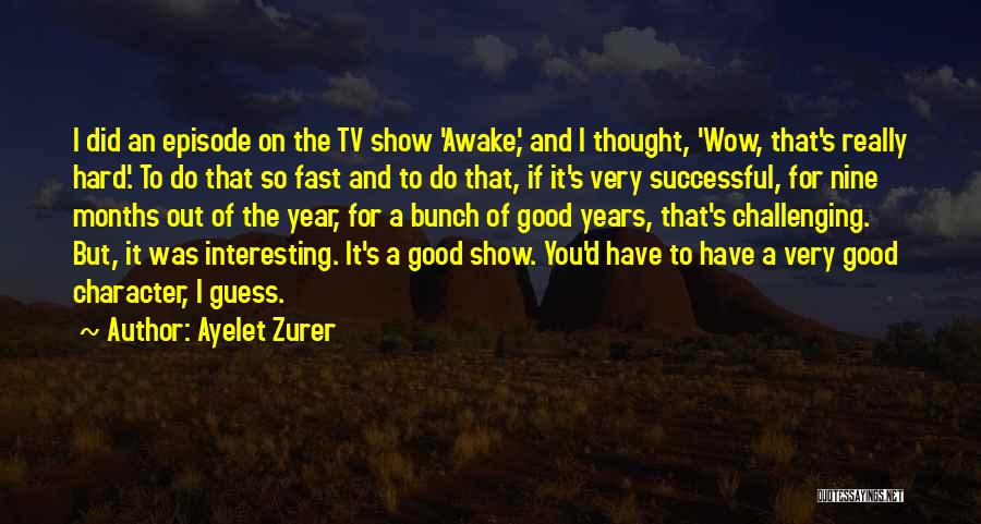 Ayelet Zurer Quotes: I Did An Episode On The Tv Show 'awake,' And I Thought, 'wow, That's Really Hard.' To Do That So