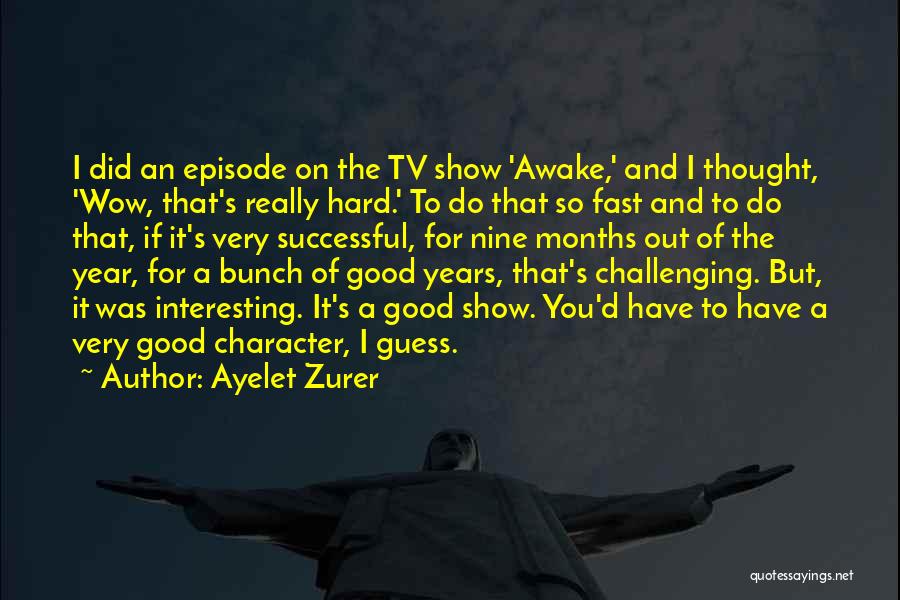 Ayelet Zurer Quotes: I Did An Episode On The Tv Show 'awake,' And I Thought, 'wow, That's Really Hard.' To Do That So