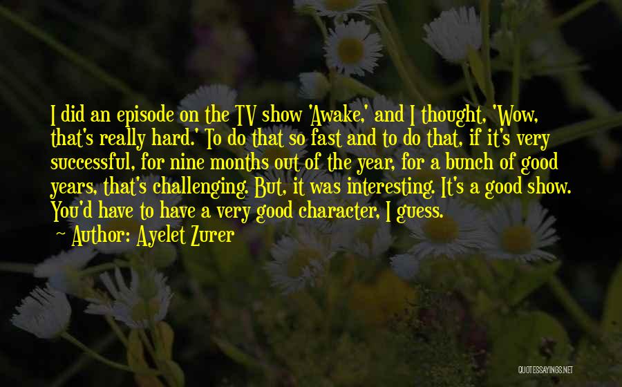 Ayelet Zurer Quotes: I Did An Episode On The Tv Show 'awake,' And I Thought, 'wow, That's Really Hard.' To Do That So
