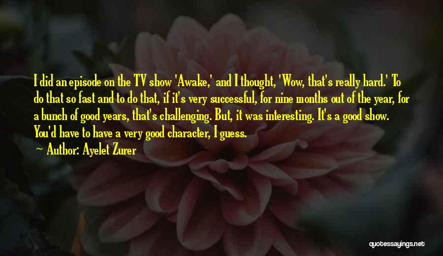 Ayelet Zurer Quotes: I Did An Episode On The Tv Show 'awake,' And I Thought, 'wow, That's Really Hard.' To Do That So