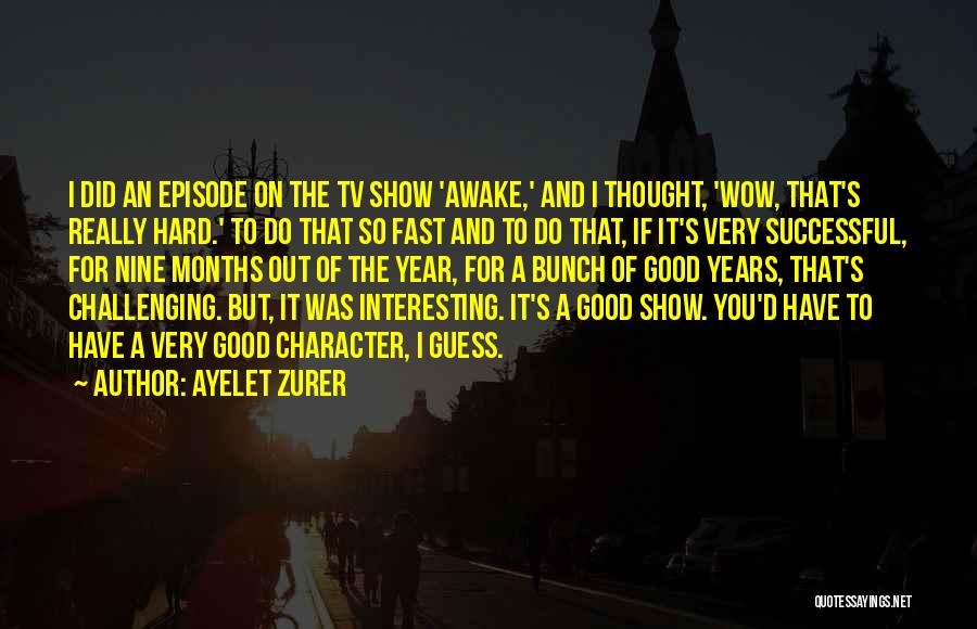 Ayelet Zurer Quotes: I Did An Episode On The Tv Show 'awake,' And I Thought, 'wow, That's Really Hard.' To Do That So