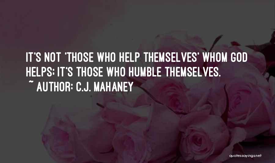 C.J. Mahaney Quotes: It's Not 'those Who Help Themselves' Whom God Helps; It's Those Who Humble Themselves.