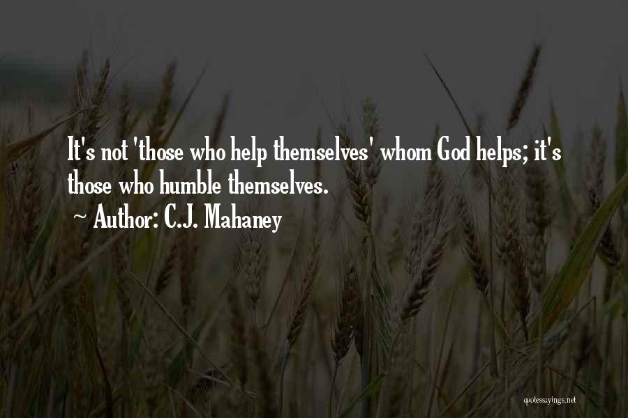 C.J. Mahaney Quotes: It's Not 'those Who Help Themselves' Whom God Helps; It's Those Who Humble Themselves.