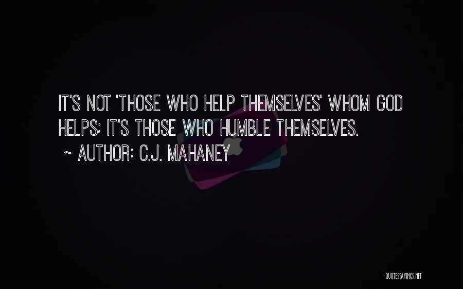 C.J. Mahaney Quotes: It's Not 'those Who Help Themselves' Whom God Helps; It's Those Who Humble Themselves.