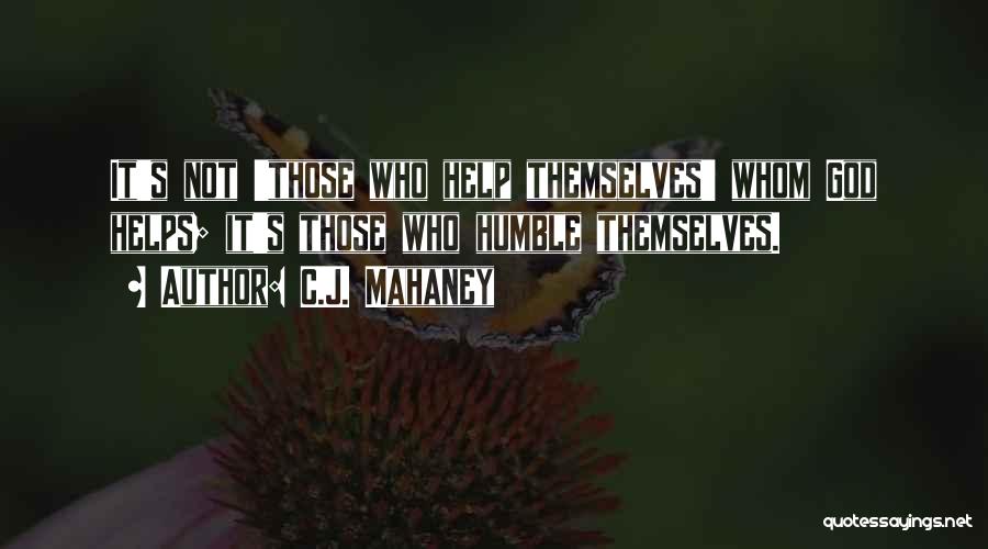 C.J. Mahaney Quotes: It's Not 'those Who Help Themselves' Whom God Helps; It's Those Who Humble Themselves.