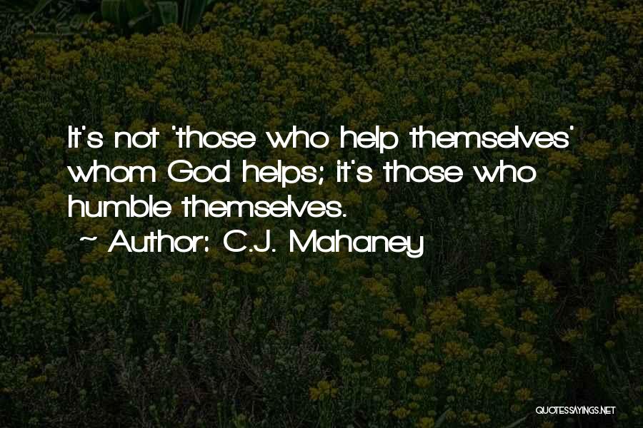 C.J. Mahaney Quotes: It's Not 'those Who Help Themselves' Whom God Helps; It's Those Who Humble Themselves.